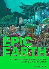 Epic Earth  A Wild Ride through the History of Life on Our Planet